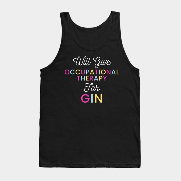 Will give Occupational Therapy for gin colorful typography design for gin loving Occupational Therapists Tank Top by BlueLightDesign